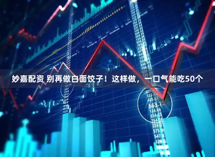 妙嘉配资 别再做白面饺子！这样做，一口气能吃50个
